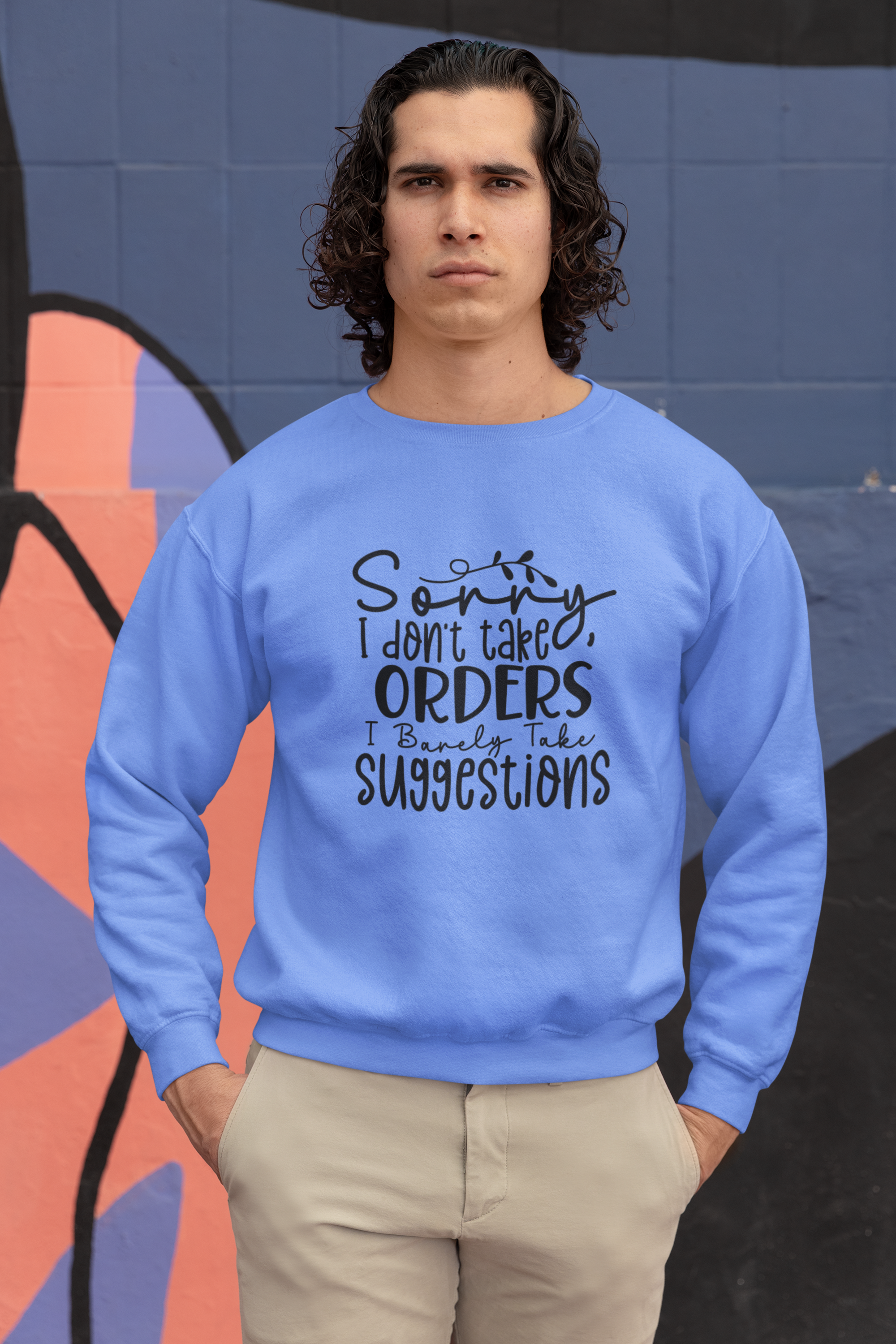 Sorry I don't take orders. I barely take suggestions sweatshirt
